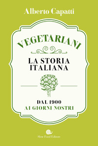 VEGETARIANI - LA STORIA ITALIANA DAL 1900 AI GIORNI NOSTRI