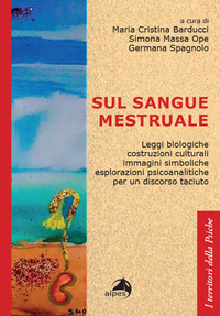SUL SANGUE MESTRUALE - LEGGI BIOLOGICHE, COSTRUZIONI CULTURALI, IMMAGINI SIMBOLICHE, ESPLORAZIONI