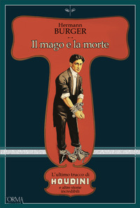 MAGO E LA MORTE - L\'ULTIMO TRUCCO DI HOUDINI E ALTRE STORIE INCREDIBILI
