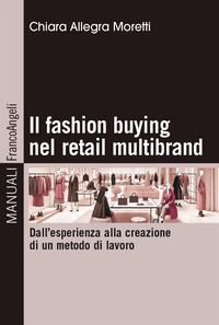 FASHION BUYING NEL RETAIL MULTIBRAND - DALL\'ESPERIENZA ALLA CREAZIONE DI UN METODO DI LAVORO