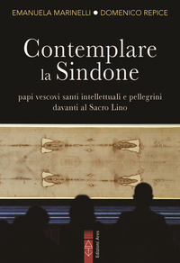 CONTEMPLARE LA SINDONE - PAPI VESCOVI SANTI INTELLETTUALI E PELLEGRINI DAVANTI AL SACRO LINO