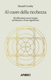 AL CUORE DELLA RICCHEZZA - 50 RIFLESSIONI SENZA TEMPO SUL DENARO E IL SUO SIGNIFICATO