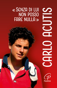 CARLO ACUTIS - SENZA DI LUI NON POSSO FARE NULLA