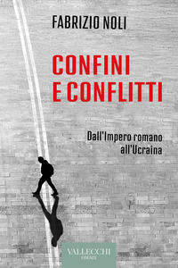 CONFINI E CONFLITTI - DALL\'IMPERO ROMANO ALL\'UCRAINA