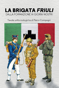BRIGATA FRIULI - DALLA FONDAZIONE AI GIORNI NOSTRI