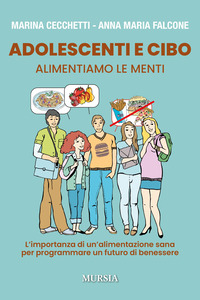 ADOLESCENTI E CIBO - ALIMENTIAMO LE MENTI L\'IMPORTANZA DI UNA ALIMENTAZIONE SANA PER PROGRAMMARE UN