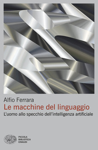 MACCHINE DEL LINGUAGGIO - L\'UOMO ALLO SPECCHIO DELL\'INTELLIGENZA ARTIFICIALE