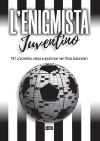 ENIGMISTA JUVENTINO - 101 CRUCIVERBA REBUS E GIOCHI PER VERI TIFOSI BIANCONERI