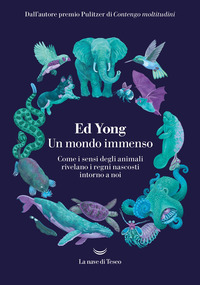 MONDO IMMENSO - COME I SENSI DEGLI ANIMALI RIVELANO I REGNI NASCOSTI INTORNO A NOI