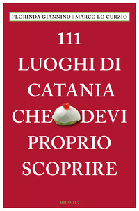 111 LUOGHI DI CATANIA CHE DEVI PROPRIO SCOPRIRE