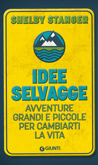 IDEE SELVAGGE - AVVENTURE GRANDI E PICCOLE PER CAMBIARTI LA VITA