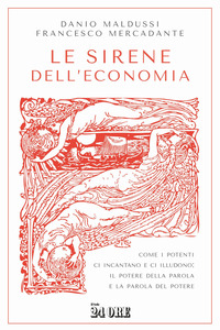 SIRENE DELL\'ECONOMIA - COME I POTENTI CI INCANTANO E CI ILLUDONO IL POTERE DELLA PAROLA E LA PAROLA
