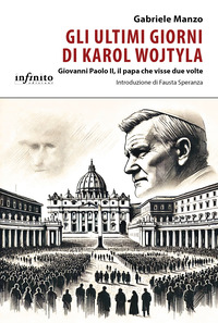 ULTIMI GIORNI DI KAROL WOJTYLA - GIOVANNI PAOLO II IL PAPA CHE VISSE DUE VOLTE