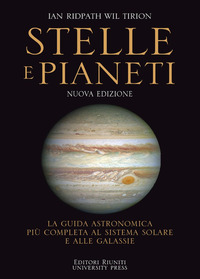 STELLE E PIANETI - LA GUIDA ASTRONOMICA PIU\' COMPLETA AL SISTEMA SOLARE E ALLE GALASSIE