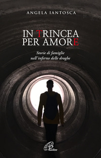 IN TRINCEA PER AMORE - STORIE DI FAMIGLIE NELL\'INFERNO DELLE DROGHE