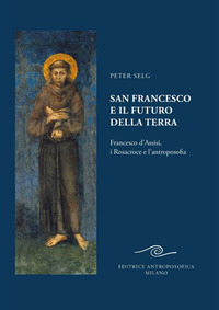 SAN FRANCESCO E IL FUTURO DELLA TERRA - FRANCESCO D\'ASSISI I ROSACROCE E L\'ANTROPOSOFIA