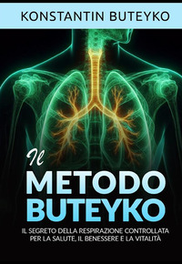 METODO BUTEYKO - IL SEGRETO DELLA RESPIRAZIONE CONTROLLATA PER LA SALUTE IL BENESSERE E LA