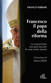 FRANCESCO IL PAPA DELLA RIFORMA - LA CONVERSIONE NON PUO\' LASCIARE LE COSE COME STANNO