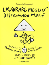 LAVORARE MEGLIO DISEGNANDO MALE - CREATIVITA\' ANALISI COMUNICAZIONE E MOLTO ALTRO