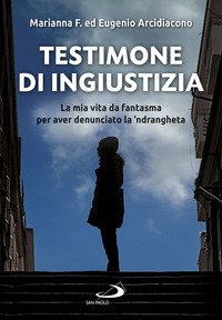 TESTIMONE DI INGIUSTIZIA - LA MIA VITA DA FANTASMA PER AVER DENUNCIATO LA \'NDRANGHETA