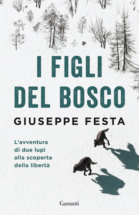 FIGLI DEL BOSCO - L\'AVVENTURA DI DUE LUPI ALLA SCOPERTA DELLA LIBERTA\'