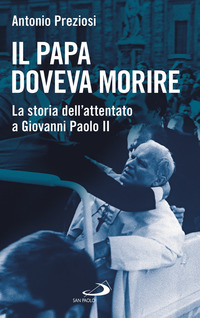 PAPA DOVEVA MORIRE - LA STORIA DELL\'ATTENTATO A GIOVANNI PAOLO II