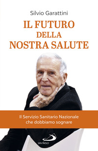 FUTURO DELLA NOSTRA SALUTE - IL SERVIZIO SANITARIO NAZIONALE CHE DOBBIAMO SOGNARE (IL)
