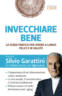INVECCHIARE BENE - LA GUIDA PRATICA PER VIVERE A LUNGO FELICI IN SALUTE
