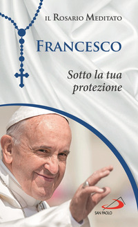 SOTTO LA TUA PROTEZIONE - IL ROSARIO MEDITATO