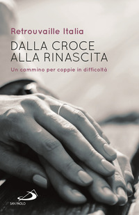 DALLA CROCE ALLA RINASCITA - UN CAMMINO PER COPPIE IN DIFFICOLTA\'