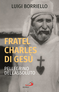 FRATEL CHARLES DI GESU\' - PELLEGRINO DELL\'ASSOLUTO