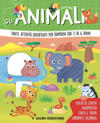 ANIMALI - TANTE ATTIVITA\' DIVERTENTI PER BAMBINI DAI 3 AI 6 ANNI
