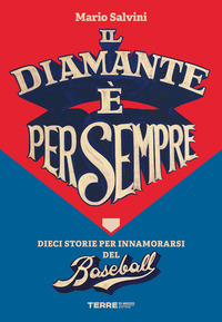 DIAMANTE E\' PER SEMPRE - DIECI STORIE PER INNAMORARSI DEL BASEBALL