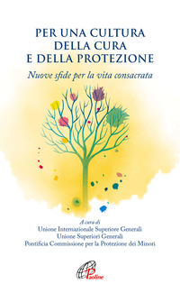 PER UNA CULTURA DELLA CURA E DELLA PROTEZIONE - NUOVE SFIDE PER LA VITA CONSACRATA
