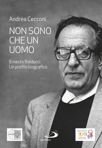 NON SONO CHE UN UOMO - ERNESTO BALDUCCI - UN PROFILO BIOGRAFICO
