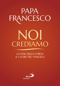 NOI CREDIAMO - LA FEDE DELLA CHIESA IL CUORE DEL VANGELO