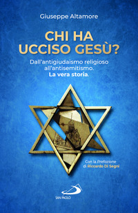 CHI HA UCCISO GESU\' ? DALL\'ANTIGIUDAISMO RELIGIOSO ALL\'ANTISEMITISMO - LA VERA STORIA