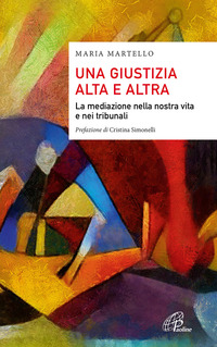 GIUSTIZIA ALTA E ALTRA - LA MEDIAZIONE NELLA NOSTRA VITA E NEI TRIBUNALI