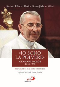 IO SONO LA POLVERE - GIOVANNI PAOLO I 1912 - 1978 - BIOGRAFIA EX DOCUMENTIS