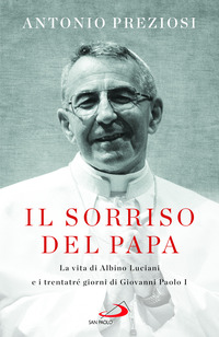 SORRISO DEL PAPA - LA VITA DI ALBINO LUCIANI E I TRENTATRE\' GIORNI DI GIOVANNI PAOLO I