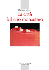 CITTA\' E\' IL MIO MONASTERO - UNA REGOLA DI VITA CONTEMPORANEA