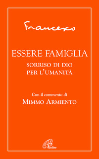 ESSERE FAMIGLIA - SORRISO DI DIO PER L\'UMANITA\'