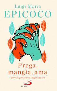 PREGA MANGIA AMA - ESERCIZI SPIRITUALI SUL VANGELO DI LUCA