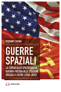 GUERRE SPAZIALI - LA CORSA ALLO SPAZIO DALLA GUERRA FREDDA ALLE STAZIONI SPAZIALI E OLTRE 1945 -