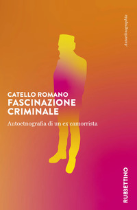 FASCINAZIONE CRIMINALE - AUTOETNOGRAFIA DI UN EX CAMORRISTA
