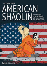 AMERICAN SHAOLIN - LA VERA STORIA DI UN OCCIDENTALE ALLA SCOPERTA DELLE ARTI MARZIALI CINESI