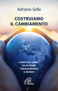 COSTRUIAMO IL CAMBIAMENTO - 6 PARTI DEL CORPO DA ATTIVARE PER RIGENERARE IL MONDO