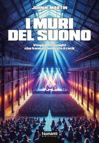 MURI DEL SUONO - VIAGGIO NEI LUOGHI CHE HANNO CAMBIATO IL ROCK