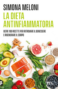 DIETA ANTINFIAMMATORIA - OLTRE 100 RICETTE PER RITROVARE IL BENESSERE E RIGENERARE IL CORPO