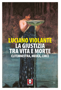 GIUSTIZIA TRA VITA E MORTE - CLITEMNESTRA MEDEA CIRCE